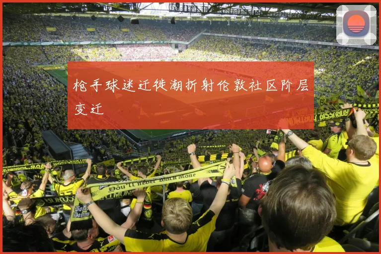 枪手球迷迁徙潮折射伦敦社区阶层变迁