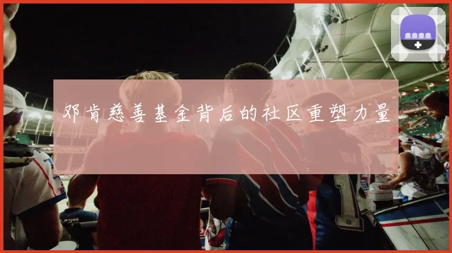 邓肯慈善基金背后的社区重塑力量
