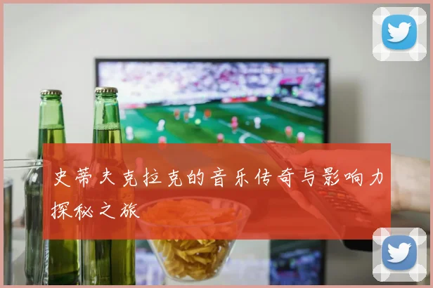 史蒂夫克拉克的音乐传奇与影响力探秘之旅