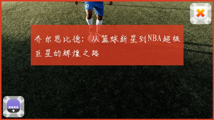 乔尔恩比德：从篮球新星到NBA超级巨星的辉煌之路