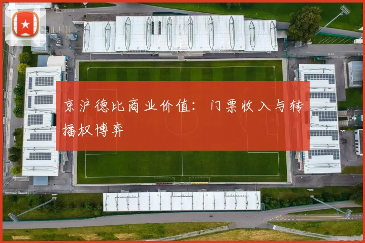 京沪德比商业价值：门票收入与转播权博弈